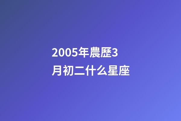 2005年農歷3月初二什么星座-第1張-星座運勢-玄機派