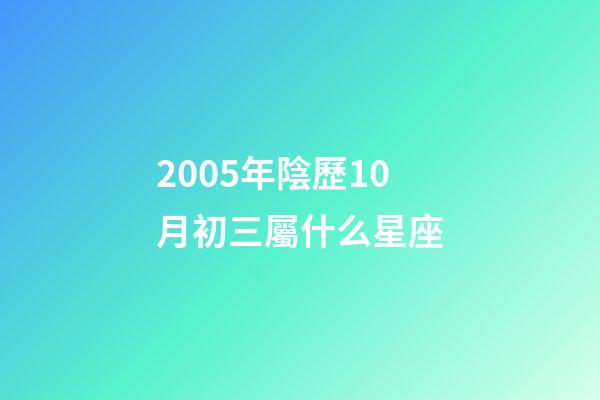 2005年陰歷10月初三屬什么星座-第1張-星座運勢-玄機派