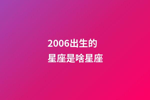 2006出生的星座是啥星座-第1張-星座運勢-玄機派