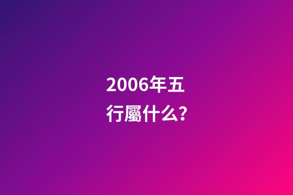 2006年五行屬什么？
