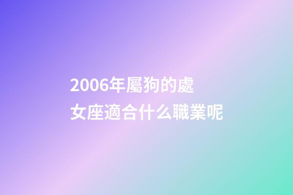 2006年屬狗的處女座適合什么職業呢-第1張-星座運勢-玄機派