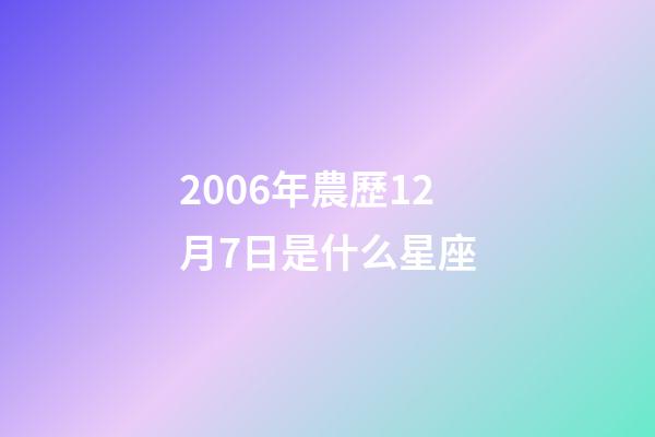 2006年農歷12月7日是什么星座（農歷2006年12月7日出生的性格特點）-第1張-星座運勢-玄機派