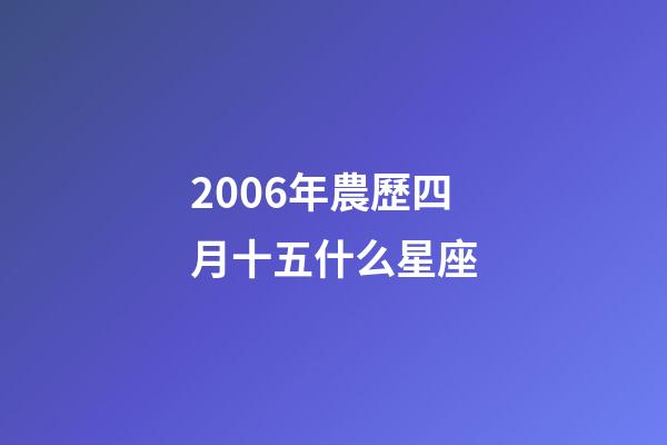 2006年農歷四月十五什么星座-第1張-星座運勢-玄機派