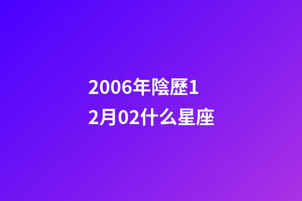 2006年陰歷12月02什么星座-第1張-星座運勢-玄機派