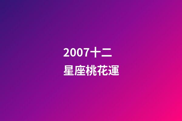 2007十二星座桃花運-第1張-星座運勢-玄機派
