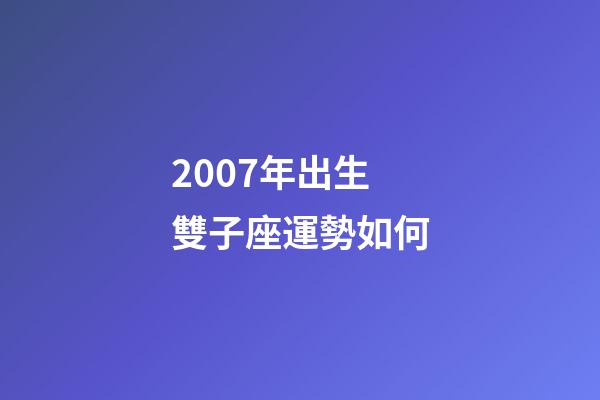 2007年出生雙子座運勢如何-第1張-星座運勢-玄機派