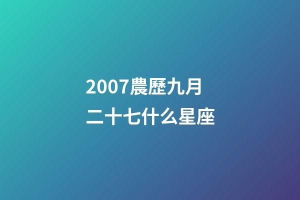 2007農歷九月二十七什么星座-第1張-星座運勢-玄機派