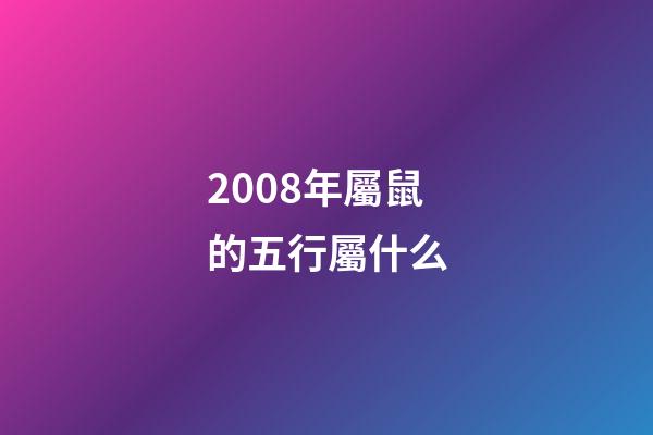 2008年屬鼠的五行屬什么
