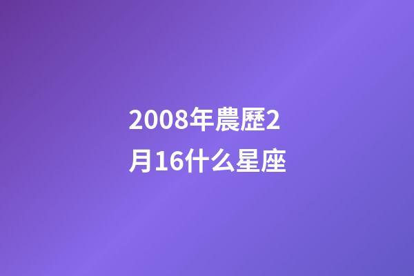 2008年農歷2月16什么星座-第1張-星座運勢-玄機派