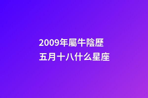 2009年屬牛陰歷五月十八什么星座-第1張-星座運勢-玄機派