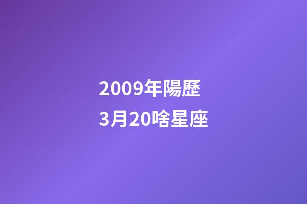 2009年陽歷3月20啥星座-第1張-星座運勢-玄機派
