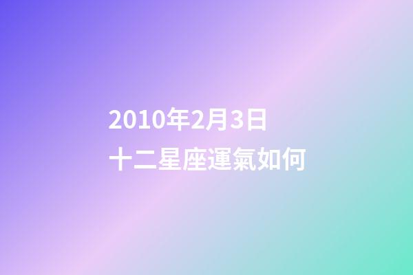 2010年2月3日十二星座運氣如何-第1張-星座運勢-玄機派