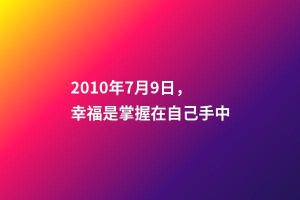 2010年7月9日，幸福是掌握在自己手中-第1張-觀點-玄機派