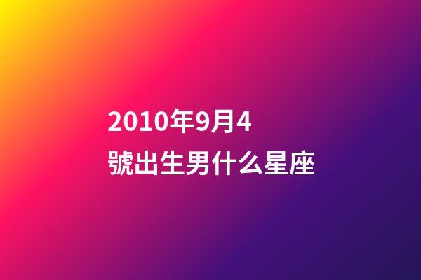 2010年9月4號出生男什么星座-第1張-星座運勢-玄機派