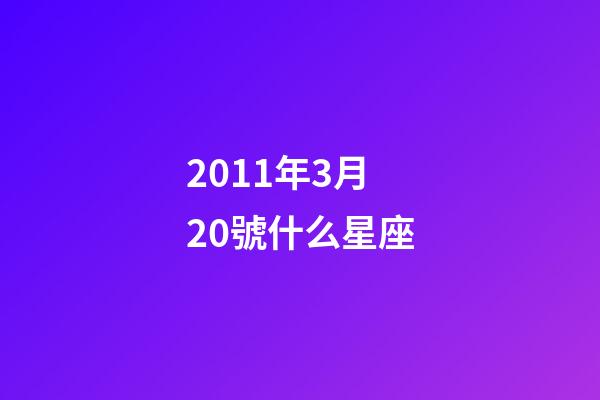 2011年3月20號什么星座-第1張-星座運(yùn)勢-玄機(jī)派
