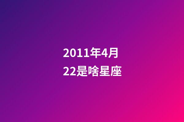 2011年4月22是啥星座-第1張-星座運勢-玄機派