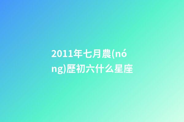 2011年七月農(nóng)歷初六什么星座-第1張-星座運(yùn)勢(shì)-玄機(jī)派