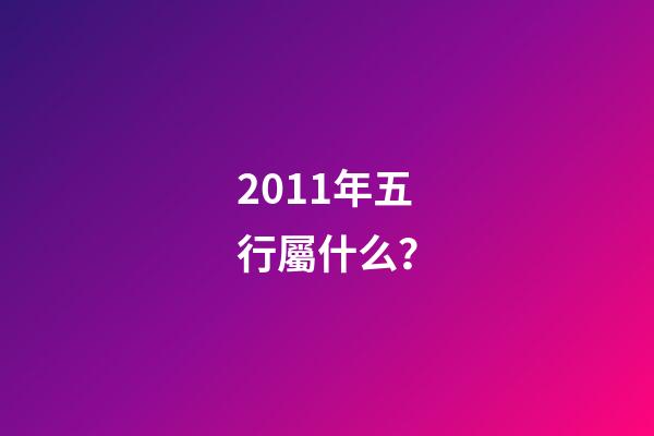 2011年五行屬什么？