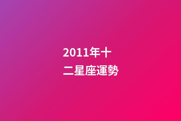 2011年十二星座運勢-第1張-星座運勢-玄機派