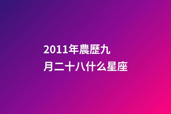 2011年農歷九月二十八什么星座-第1張-星座運勢-玄機派