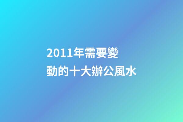 2011年需要變動的十大辦公風水