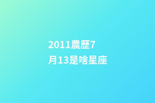 2011農歷7月13是啥星座-第1張-星座運勢-玄機派