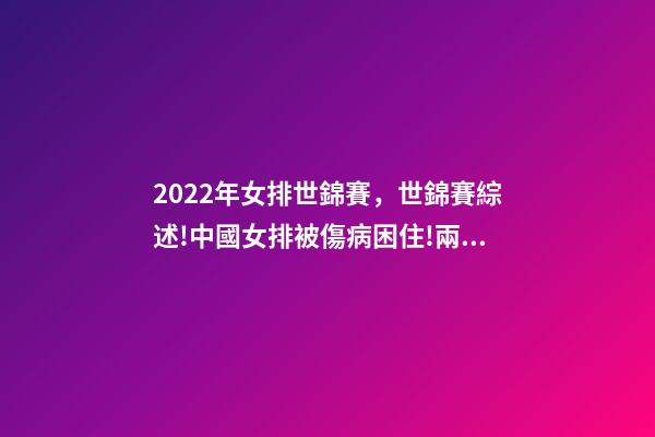 2022年女排世錦賽，世錦賽綜述!中國女排被傷病困住!兩大奪冠熱門初露冠軍相-第1張-觀點-玄機派
