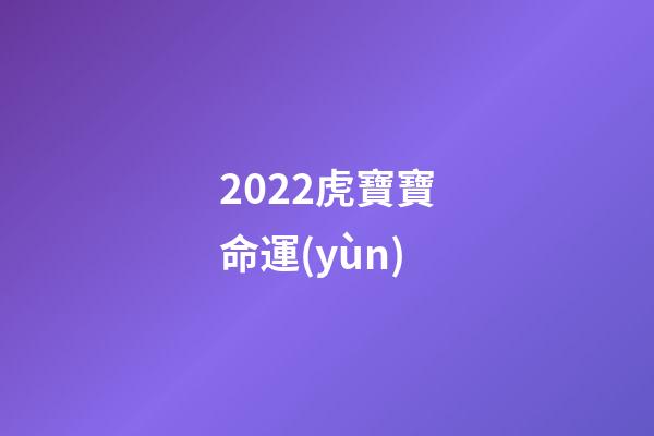 2022虎寶寶命運(yùn)(2022的“虎寶寶”怎么取名？這些爛大街的名字，俗氣還“壓不住”)-第1張-觀點(diǎn)-玄機(jī)派