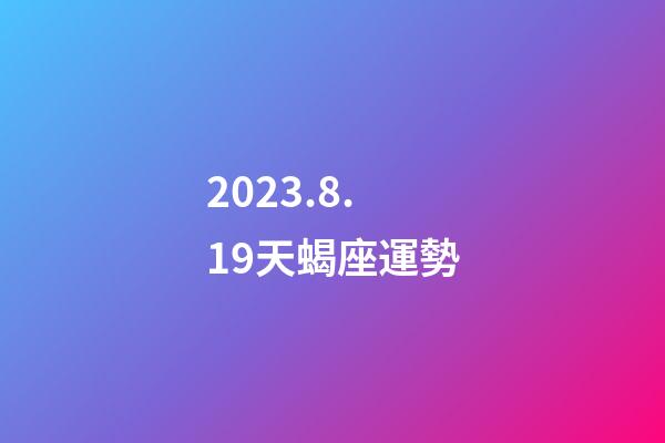 2023.8.19天蝎座運勢-第1張-星座運勢-玄機派