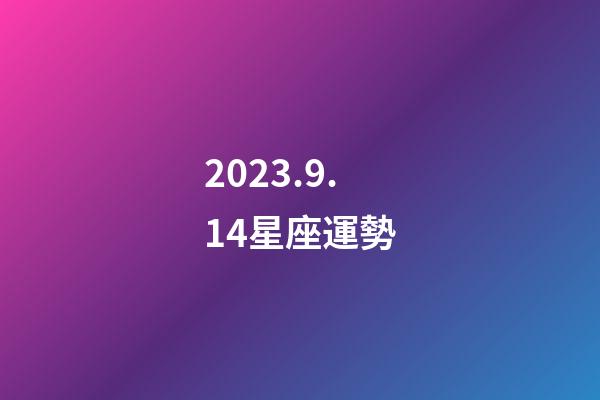 2023.9.14星座運勢-第1張-星座運勢-玄機派