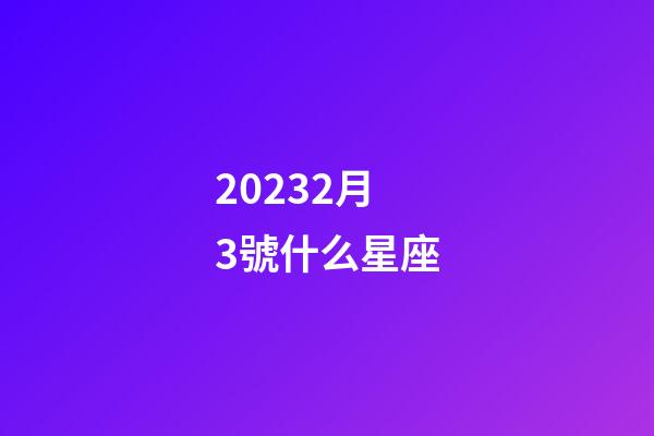 20232月3號什么星座-第1張-星座運勢-玄機派