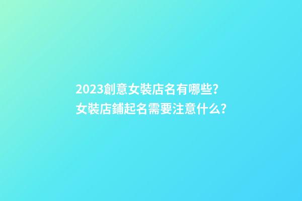 2023創意女裝店名有哪些？女裝店鋪起名需要注意什么？-第1張-店鋪起名-玄機派