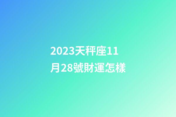 2023天秤座11月28號財運怎樣-第1張-星座運勢-玄機派