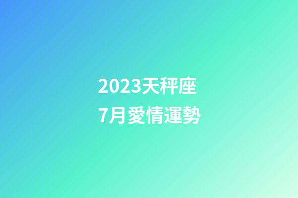 2023天秤座7月愛情運勢-第1張-星座運勢-玄機派