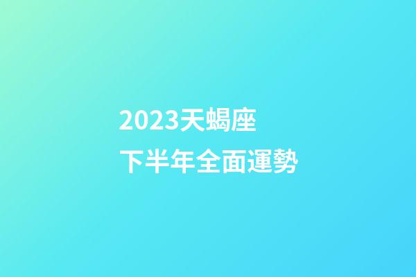 2023天蝎座下半年全面運勢-第1張-星座運勢-玄機派