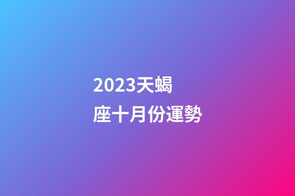 2023天蝎座十月份運勢-第1張-星座運勢-玄機派