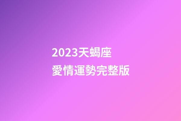 2023天蝎座愛情運勢完整版-第1張-星座運勢-玄機派