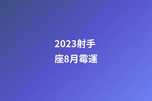 2023射手座8月霉運-第1張-星座運勢-玄機派