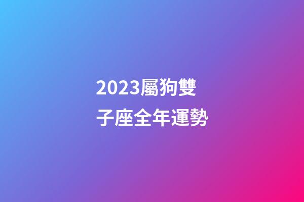 2023屬狗雙子座全年運勢-第1張-星座運勢-玄機派