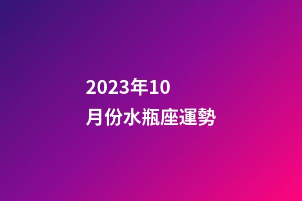 2023年10月份水瓶座運勢-第1張-星座運勢-玄機派