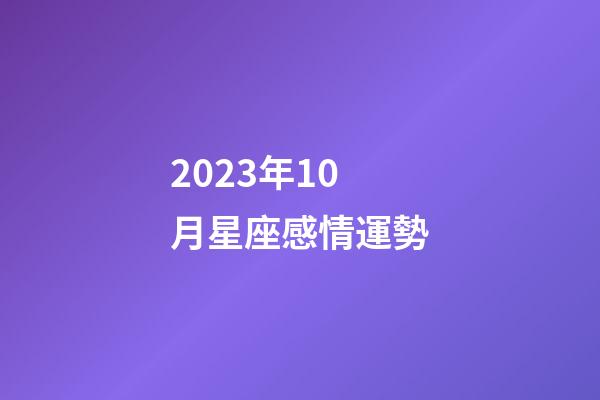 2023年10月星座感情運勢-第1張-星座運勢-玄機派