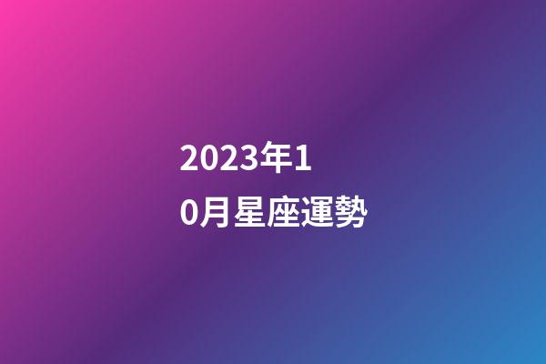 2023年10月星座運勢-第1張-星座運勢-玄機派