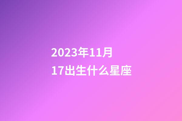2023年11月17出生什么星座-第1張-星座運勢-玄機派