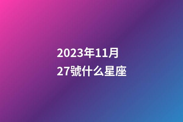 2023年11月27號什么星座-第1張-星座運勢-玄機派