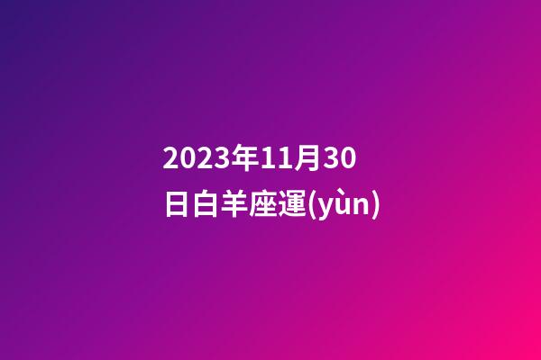 2023年11月30日白羊座運(yùn)-第1張-星座運(yùn)勢(shì)-玄機(jī)派