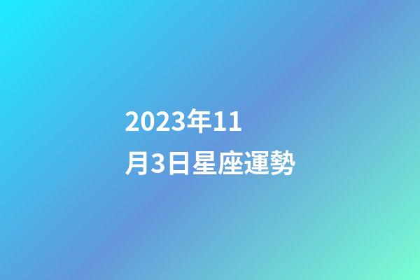 2023年11月3日星座運勢-第1張-星座運勢-玄機派