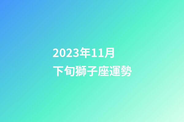 2023年11月下旬獅子座運勢-第1張-星座運勢-玄機派