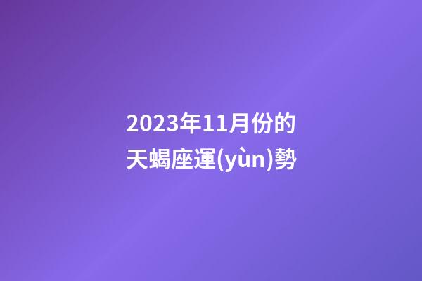 2023年11月份的天蝎座運(yùn)勢-第1張-星座運(yùn)勢-玄機(jī)派