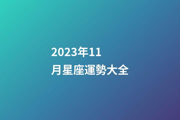 2023年11月星座運勢大全-第1張-星座運勢-玄機派
