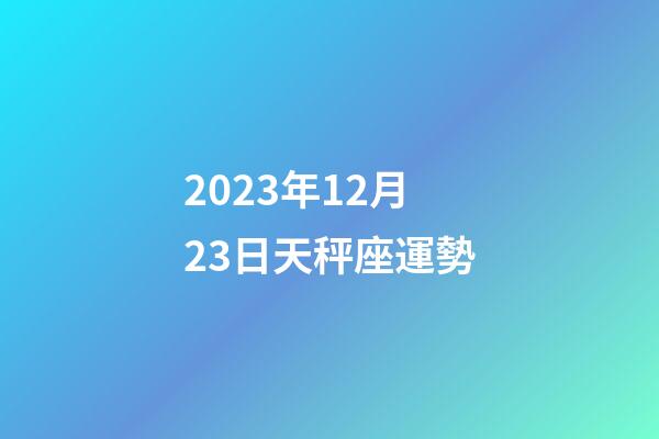 2023年12月23日天秤座運勢-第1張-星座運勢-玄機派